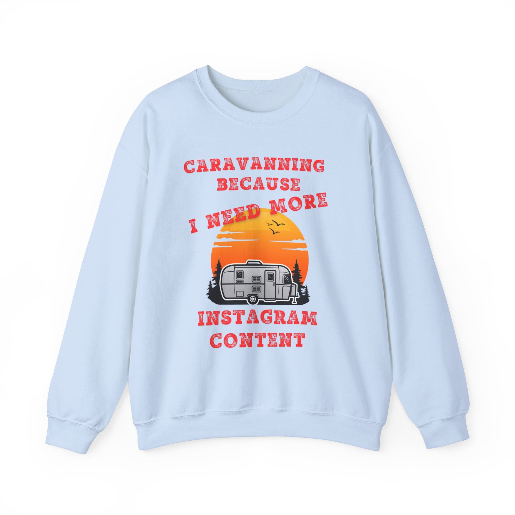 Caravanning Because I Need More Instagram Content Sweatshirt