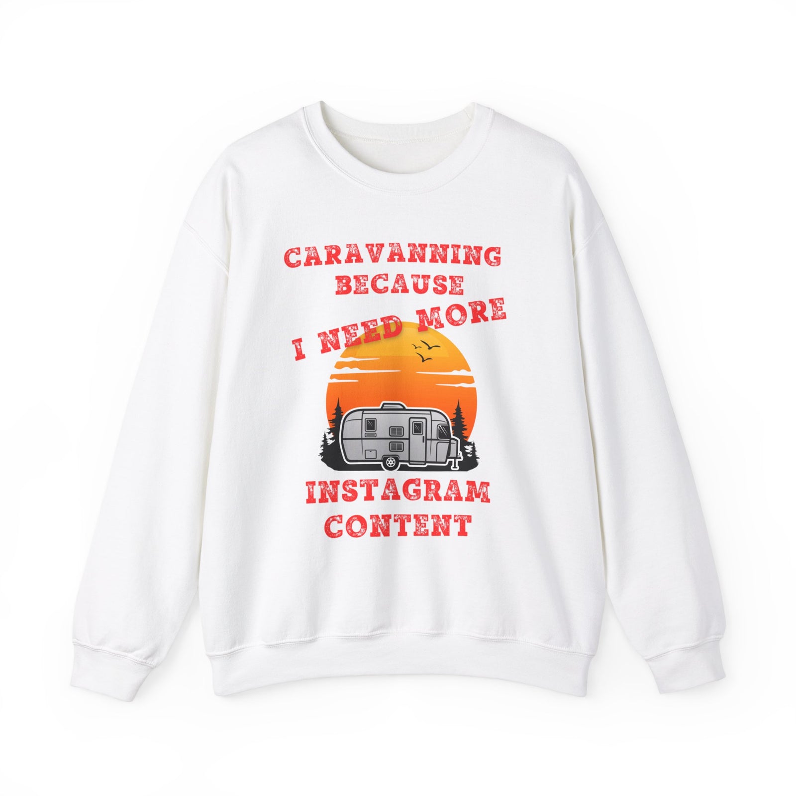 Caravanning Because I Need More Instagram Content Sweatshirt